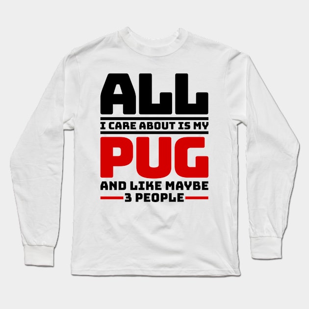 All I care about is my pug and like maybe 3 people Long Sleeve T-Shirt by colorsplash